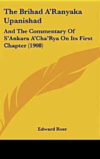 The Brihad ARanyaka Upanishad: And the Commentary of SAnkara ACharya on Its First Chapter (1908) (Hardcover)