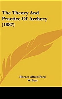 The Theory and Practice of Archery (1887) (Hardcover)