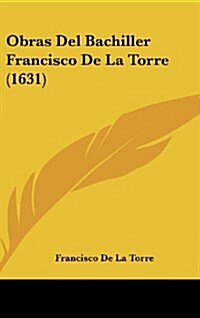 Obras del Bachiller Francisco de La Torre (1631) (Hardcover)