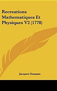 Recreations Mathematiques Et Physiques V2 (1778) (Hardcover)
