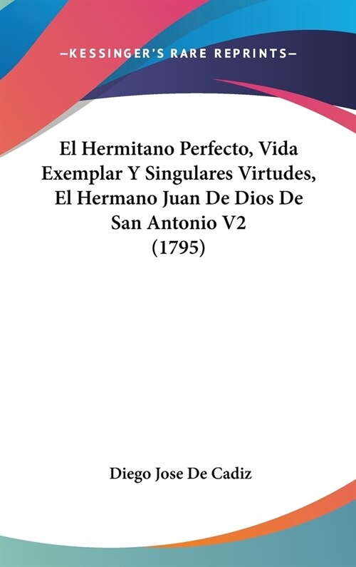 El Hermitano Perfecto, Vida Exemplar y Singulares Virtudes, El Hermano Juan de Dios de San Antonio V2 (1795) (Hardcover)