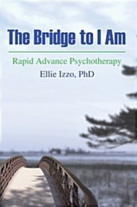 The Bridge to I Am: Rapid Advance Psychotherapy (Hardcover)