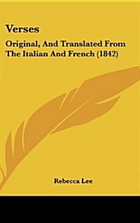 Verses: Original, and Translated from the Italian and French (1842) (Hardcover)