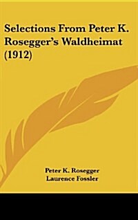 Selections from Peter K. Roseggers Waldheimat (1912) (Hardcover)