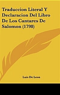 Traduccion Literal y Declaracion del Libro de Los Cantares de Salomon (1798) (Hardcover)