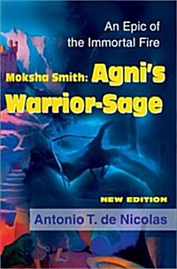 Moksha Smith: AGNIs Warrior-Sage: An Epic of the Immortal Fire New Edition (Hardcover)