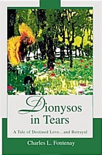 Dionysos in Tears: A Tale of Destined Love...and Betrayal (Hardcover)