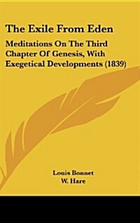 The Exile from Eden: Meditations on the Third Chapter of Genesis, with Exegetical Developments (1839) (Hardcover)
