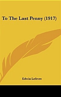 To the Last Penny (1917) (Hardcover)