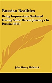 Russian Realities: Being Impressions Gathered During Some Recent Journeys in Russia (1915) (Hardcover)