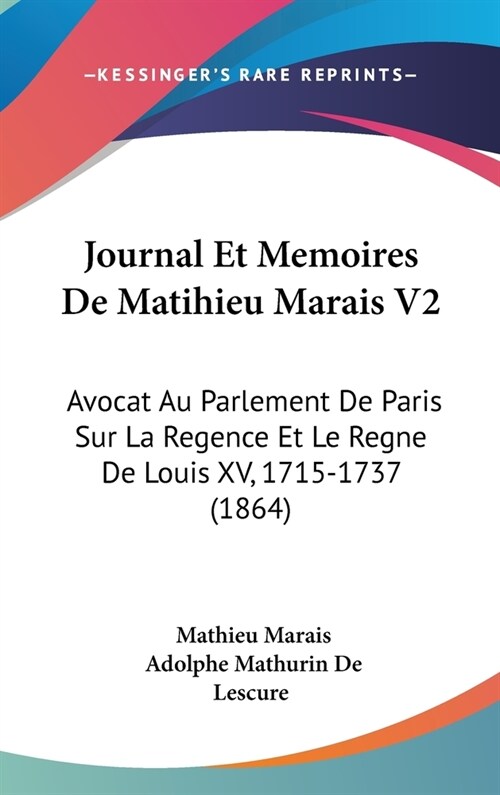 Journal Et Memoires de Matihieu Marais V2: Avocat Au Parlement de Paris Sur La Regence Et Le Regne de Louis XV, 1715-1737 (1864) (Hardcover)