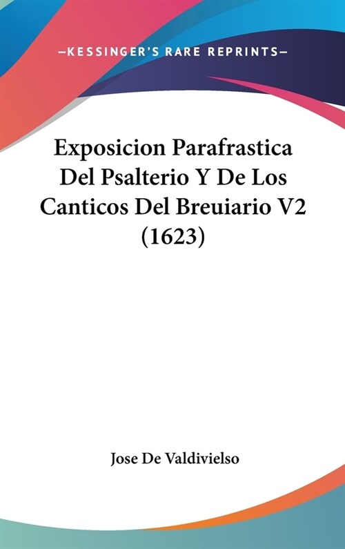 Exposicion Parafrastica del Psalterio y de Los Canticos del Breuiario V2 (1623) (Hardcover)