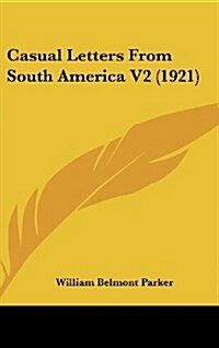 Casual Letters from South America V2 (1921) (Hardcover)
