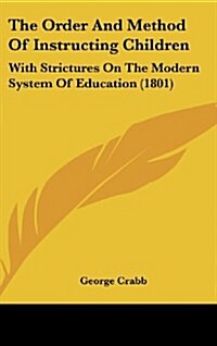 The Order and Method of Instructing Children: With Strictures on the Modern System of Education (1801) (Hardcover)
