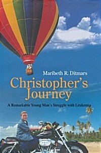 Christophers Journey: A Remarkable Young Mans Struggle with Leukemia (Hardcover)