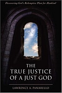The True Justice of a Just God: Discovering Gods Redemptive Plan for Mankind (Hardcover)