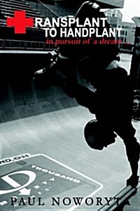 Transplant to Handplant: In Pursuit of a Dream ... (Hardcover)