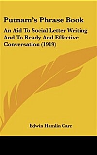 Putnams Phrase Book: An Aid to Social Letter Writing and to Ready and Effective Conversation (1919) (Hardcover)