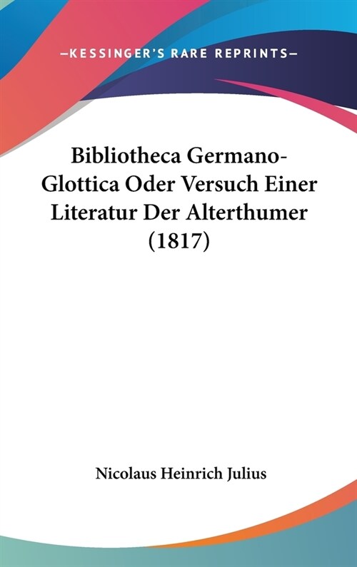 Bibliotheca Germano-Glottica Oder Versuch Einer Literatur Der Alterthumer (1817) (Hardcover)