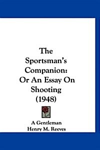 The Sportsmans Companion: Or an Essay on Shooting (1948) (Hardcover)