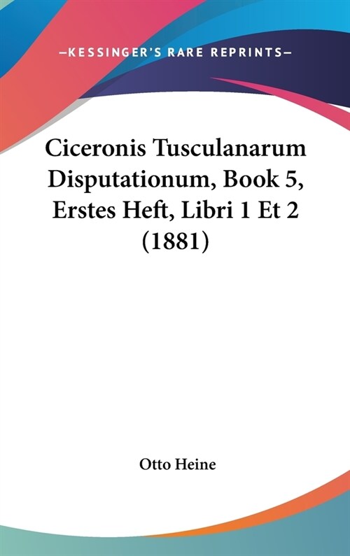 Ciceronis Tusculanarum Disputationum, Book 5, Erstes Heft, Libri 1 Et 2 (1881) (Hardcover)