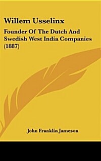 Willem Usselinx: Founder of the Dutch and Swedish West India Companies (1887) (Hardcover)