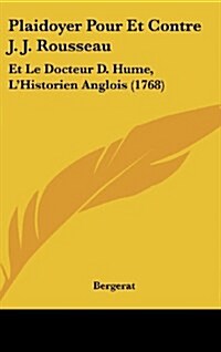 Plaidoyer Pour Et Contre J. J. Rousseau: Et Le Docteur D. Hume, LHistorien Anglois (1768) (Hardcover)