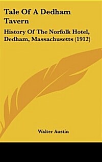 Tale of a Dedham Tavern: History of the Norfolk Hotel, Dedham, Massachusetts (1912) (Hardcover)