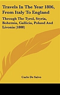 Travels in the Year 1806, from Italy to England: Through the Tyrol, Styria, Bohemia, Gallicia, Poland and Livonia (1808) (Hardcover)