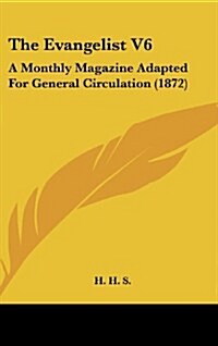 The Evangelist V6: A Monthly Magazine Adapted for General Circulation (1872) (Hardcover)