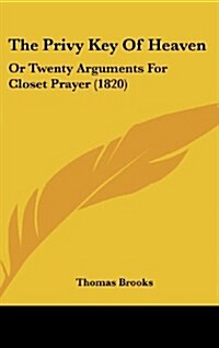 The Privy Key of Heaven: Or Twenty Arguments for Closet Prayer (1820) (Hardcover)