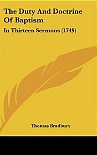 The Duty and Doctrine of Baptism: In Thirteen Sermons (1749) (Hardcover)