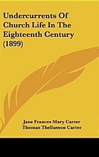 Undercurrents of Church Life in the Eighteenth Century (1899) (Hardcover)