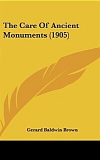 The Care of Ancient Monuments (1905) (Hardcover)