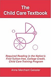 The Child Care Textbook: Required Reading in the Nations First Tuition-Free, College Credit, Child Care Training Program (Hardcover)