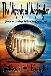 The Wizards of Washington: Triumphs and Travesties of the United States Supreme Court (Hardcover)