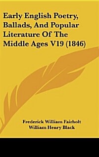 Early English Poetry, Ballads, and Popular Literature of the Middle Ages V19 (1846) (Hardcover)