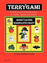 Terrygami, 15 Cloth Toy and Ornament Projects for Crafters, Teachers and Children (Hardcover)