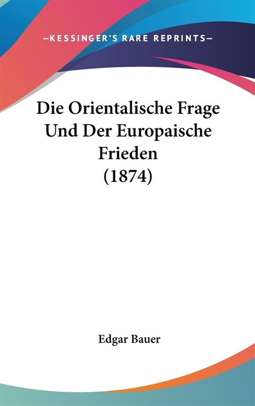 Die Orientalische Frage Und Der Europaische Frieden (1874) (Hardcover)