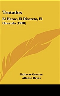 Tratados: El Heroe, El Discreto, El Oraculo (1918) (Hardcover)