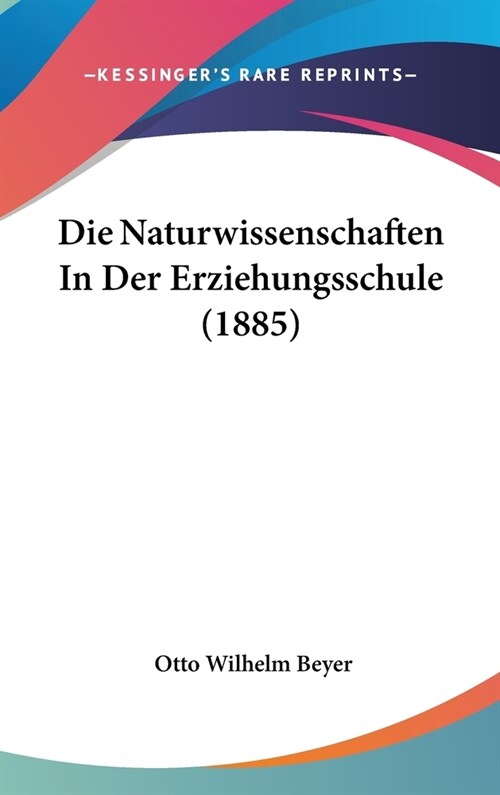 Die Naturwissenschaften in Der Erziehungsschule (1885) (Hardcover)