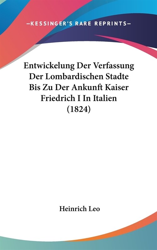 Entwickelung Der Verfassung Der Lombardischen Stadte Bis Zu Der Ankunft Kaiser Friedrich I in Italien (1824) (Hardcover)