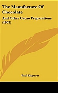 The Manufacture of Chocolate: And Other Cacao Preparations (1902) (Hardcover)