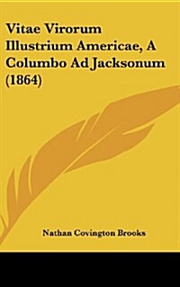 Vitae Virorum Illustrium Americae, a Columbo Ad Jacksonum (1864) (Hardcover)