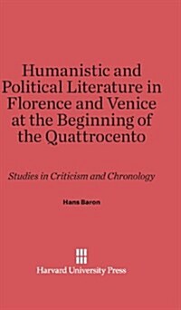 Humanistic and Political Literature in Florence and Venice at the Beginning of the Quattrocento: Studies in Criticism and Chronology (Hardcover, Reprint 2013)