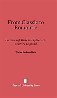 From Classic to Romantic: Premises of Taste in Eighteenth-Century England (Hardcover, Reprint 2013)