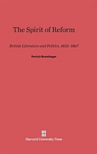 The Spirit of Reform: British Literature and Politics, 1832-1867 (Hardcover, Reprint 2013)