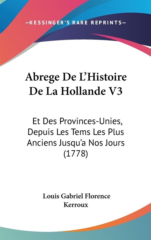 Abrege de LHistoire de La Hollande V3: Et Des Provinces-Unies, Depuis Les Tems Les Plus Anciens Jusqua Nos Jours (1778) (Hardcover)