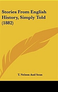 Stories from English History, Simply Told (1882) (Hardcover)