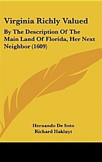 Virginia Richly Valued: By the Description of the Main Land of Florida, Her Next Neighbor (1609) (Hardcover)